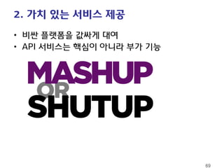 2. 가치 있는 서비스 제공 
• 
비싼 플랫폼을 값싸게 대여 
• 
API 서비스는 핵심이 아니라 부가 기능 69 
 