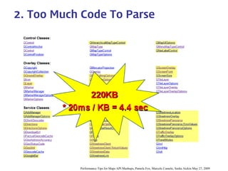 2. Too Much Code To Parse 
Performance Tips for Maps API Mashups, Pamela Fox, Marcelo Camelo, Sasha Aickin May 27, 2009  