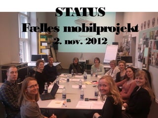 STATUS
Fælles mobilprojekt
     2. nov. 2012
 