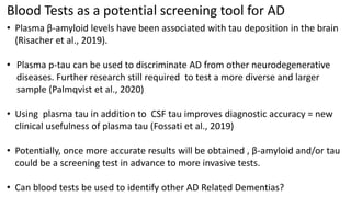 Blood Tests as a potential screening tool for AD
• Plasma β-amyloid levels have been associated with tau deposition in the...