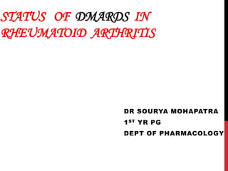 STATUS OF DMARDS IN
RHEUMATOID ARTHRITIS
DR SOURYA MOHAPATRA
1ST YR PG
DEPT OF PHARMACOLOGY
 