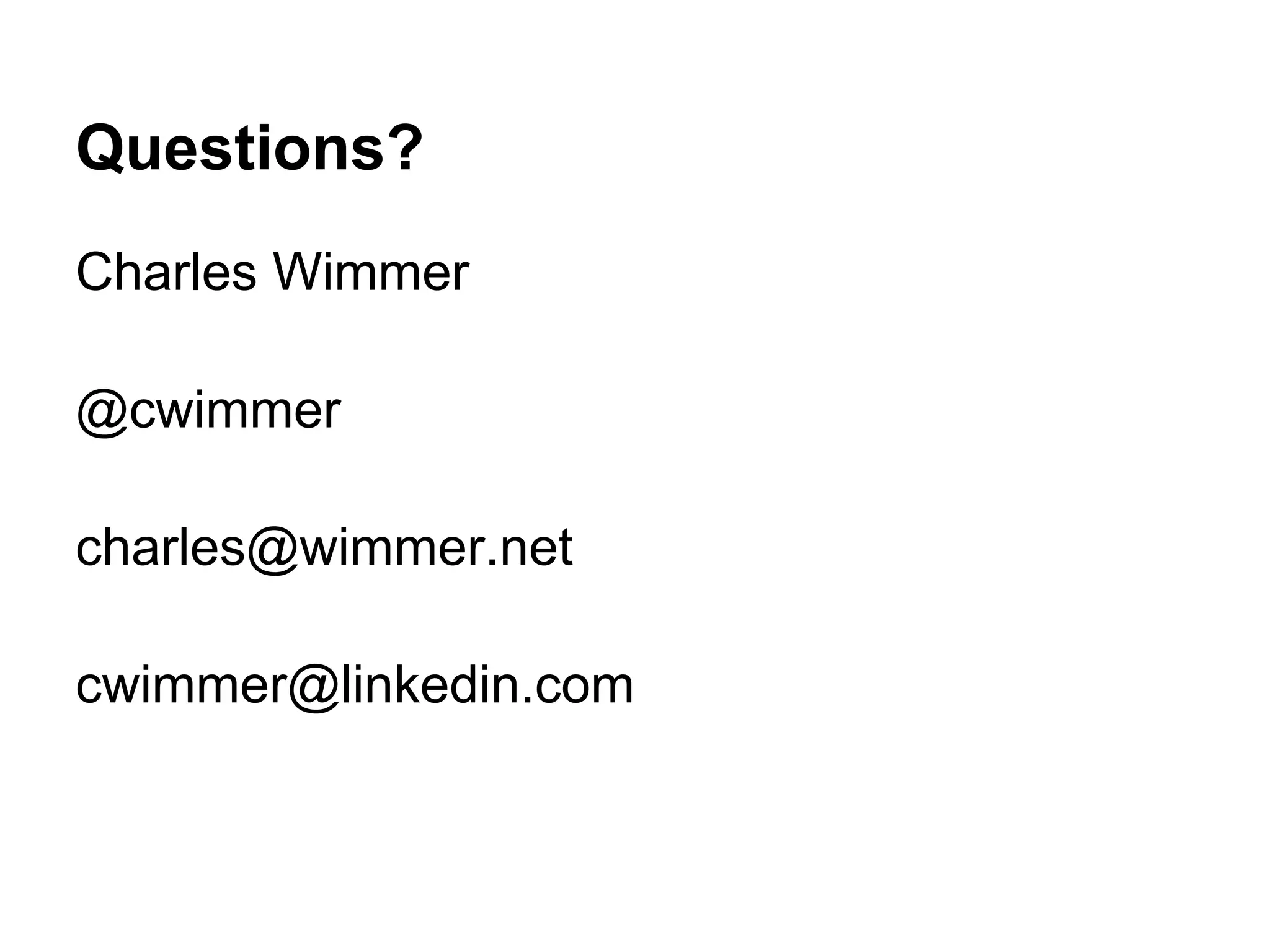 Questions?
Charles Wimmer

@cwimmer

charles@wimmer.net

cwimmer@linkedin.com
 