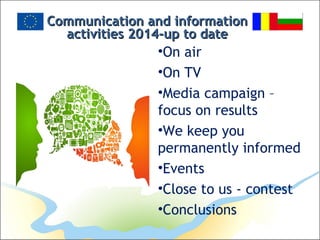Communication and informationCommunication and information
activities 2014-up to dateactivities 2014-up to date
•On air
•On TV
•Media campaign –
focus on results
•We keep you
permanently informed
•Events
•Close to us - contest
•Conclusions
 