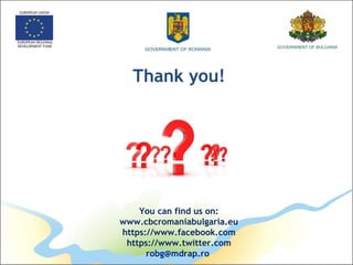 Thank you!
You can find us on:
www.cbcromaniabulgaria.eu
https://www.facebook.com
https://www.twitter.com
robg@mdrap.ro
 