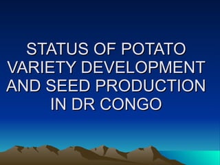 STATUS OF POTATO VARIETY DEVELOPMENT AND SEED PRODUCTION IN DR CONGO 