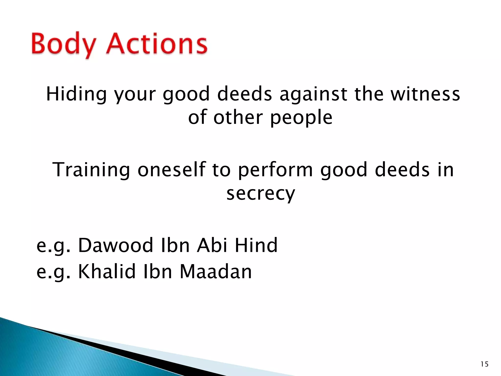Hiding your good deeds against the witness
              of other people

 Training oneself to perform good deeds in
                    secrecy

e.g. Dawood Ibn Abi Hind
e.g. Khalid Ibn Maadan



                                             15
 