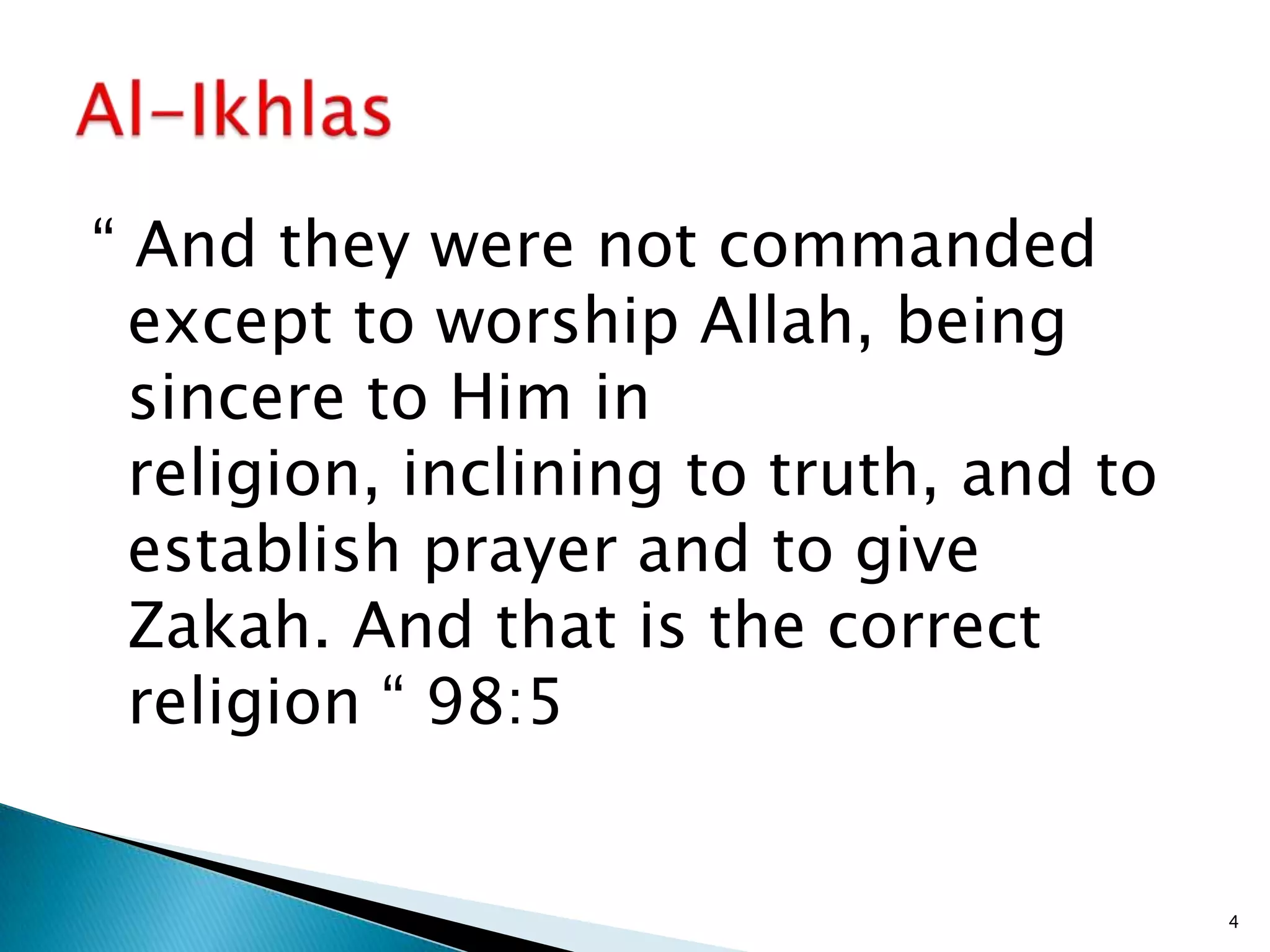 “ And they were not commanded
  except to worship Allah, being
  sincere to Him in
  religion, inclining to truth, and to
  establish prayer and to give
  Zakah. And that is the correct
  religion “ 98:5


                                         4
 
