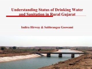 Understanding Status of Drinking Water and Sanitation in Rural Gujarat Indira Hirway & Subhrangsu Goswami CEPT University Ahmedabad 