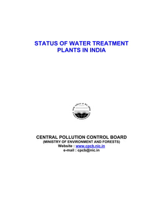 STATUS OF WATER TREATMENT
      PLANTS IN INDIA




CENTRAL POLLUTION CONTROL BOARD
  (MINISTRY OF ENVIRONMENT AND FORESTS)
         Website : www.cpcb.nic.in
           e-mail : cpcb@nic.in
 