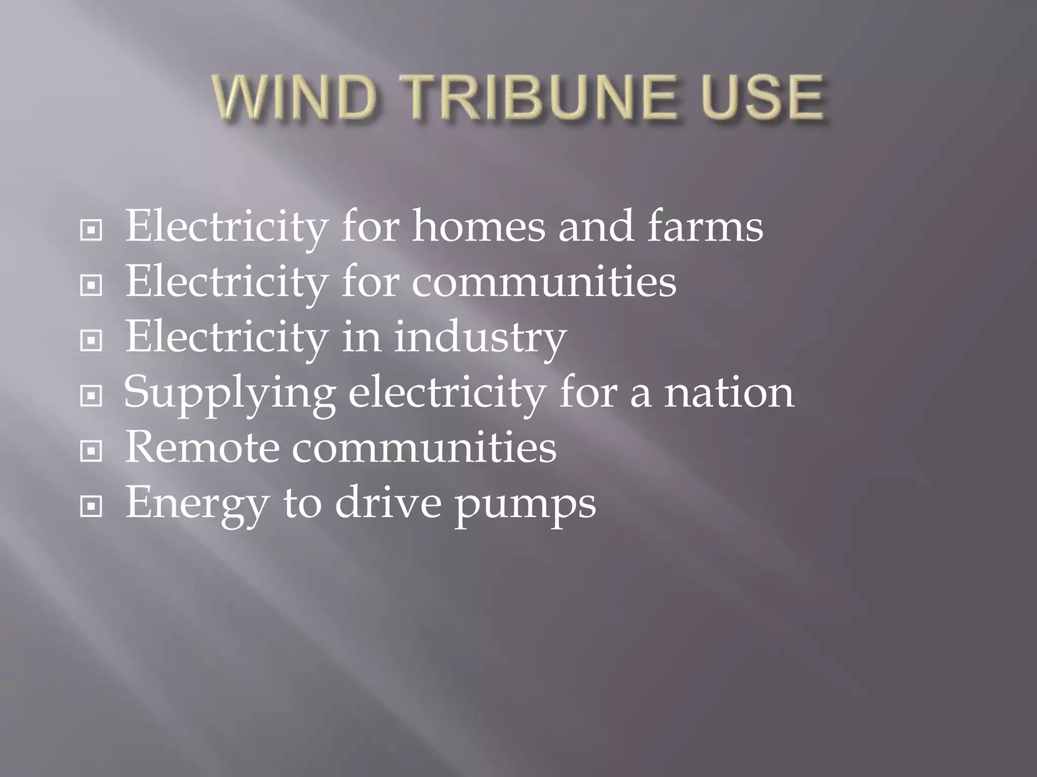  Electricity for homes and farms
 Electricity for communities
 Electricity in industry
 Supplying electricity for a nation
 Remote communities
 Energy to drive pumps
 