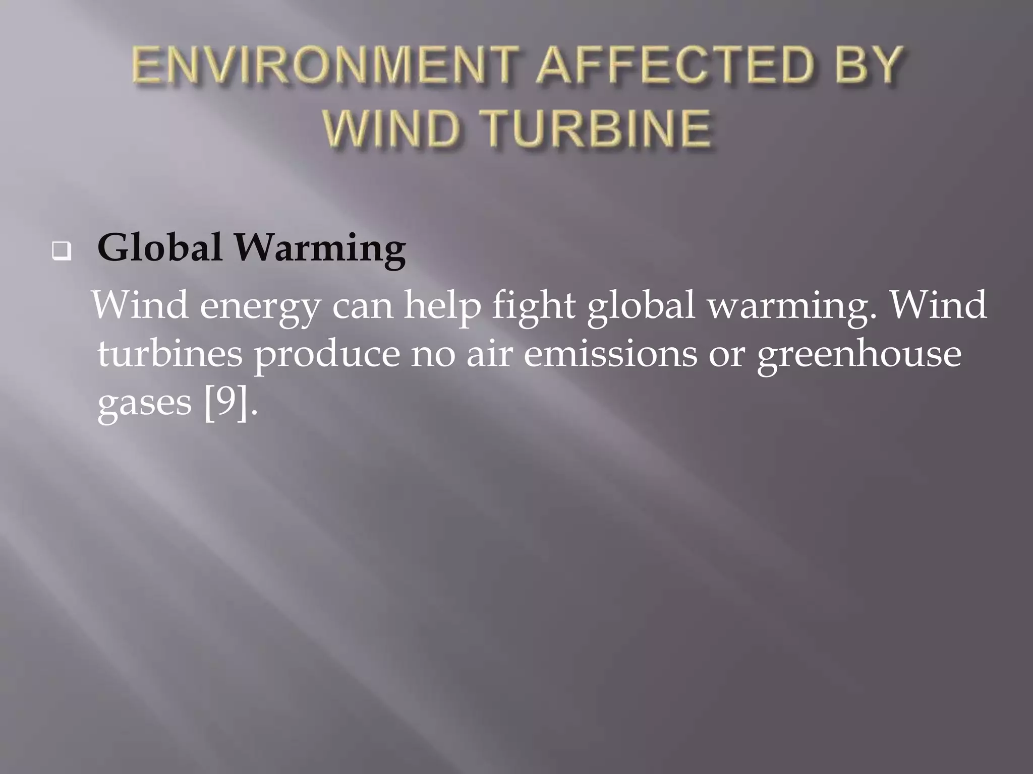  Global Warming
Wind energy can help fight global warming. Wind
turbines produce no air emissions or greenhouse
gases [9].
 