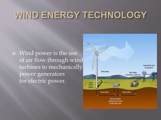  Wind power is the use
of air flow through wind
turbines to mechanically
power generators
for electric power.
 