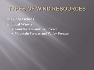  Global winds
 Local Winds
 Land Breezes and Sea Breezes
 Mountain Breezes and Valley Breezes
 