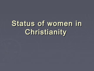 Status of women inStatus of women in
ChristianityChristianity
 