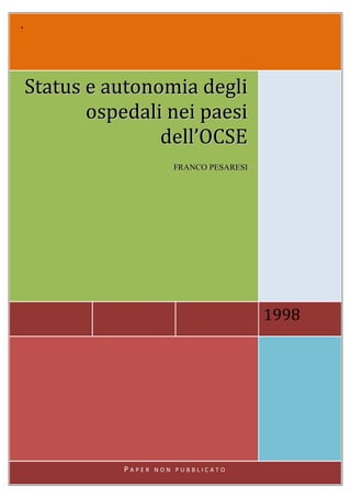 .



    Status e autonomia degli
           ospedali nei paesi
                   dell’OCSE
                          FRANCO PESARESI




                                            1998




               PAPER   NON PUBBLICATO
 