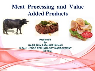 Meat Processing and Value
Added Products
Presented
By
HARIPRIYA RADHAKRISHNAN
M.Tech : FOOD TECHNOLOGY MANAGEMENT
NIFTEM
 