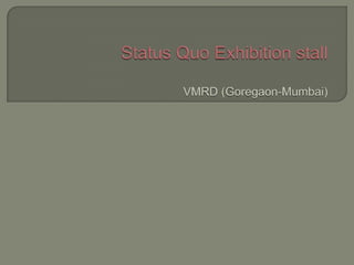 Status quo exhibition stall VMRD (goregaon-mumbai)