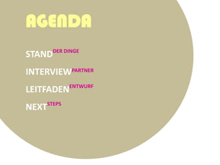 AGENDA
STANDDER DINGE
INTERVIEWPARTNER
LEITFADENENTWURF
     STEPS         jhjhhh
NEXT
 