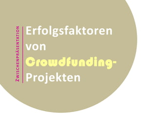 Erfolgsfaktoren
Z W I S C H E N P R Ä S E N TAT I O N




                                        von
                                        Crowdfunding-
                                        Projekten
 