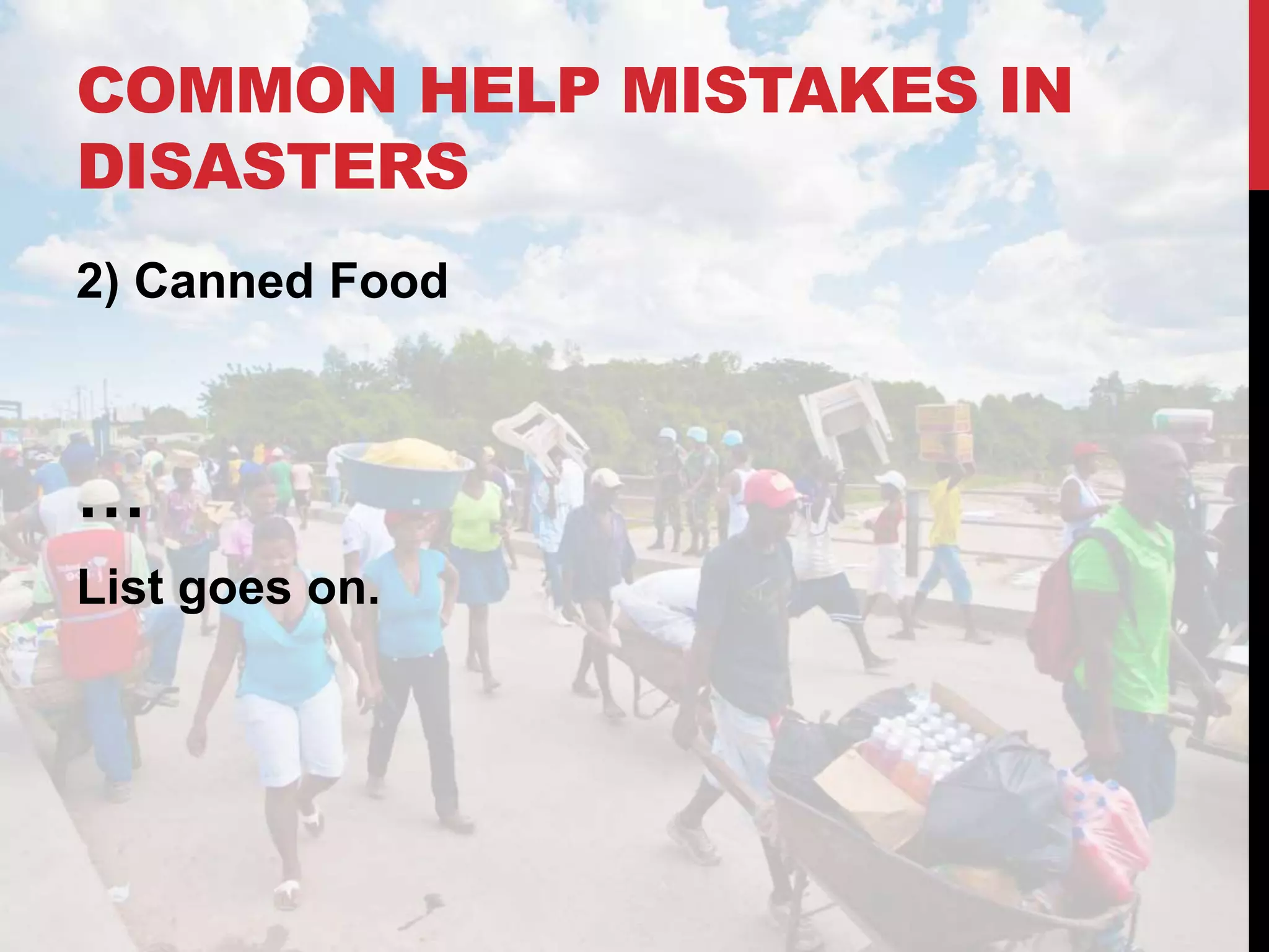 COMMON HELP MISTAKES IN
DISASTERS
2) Canned Food
…
List goes on.
 