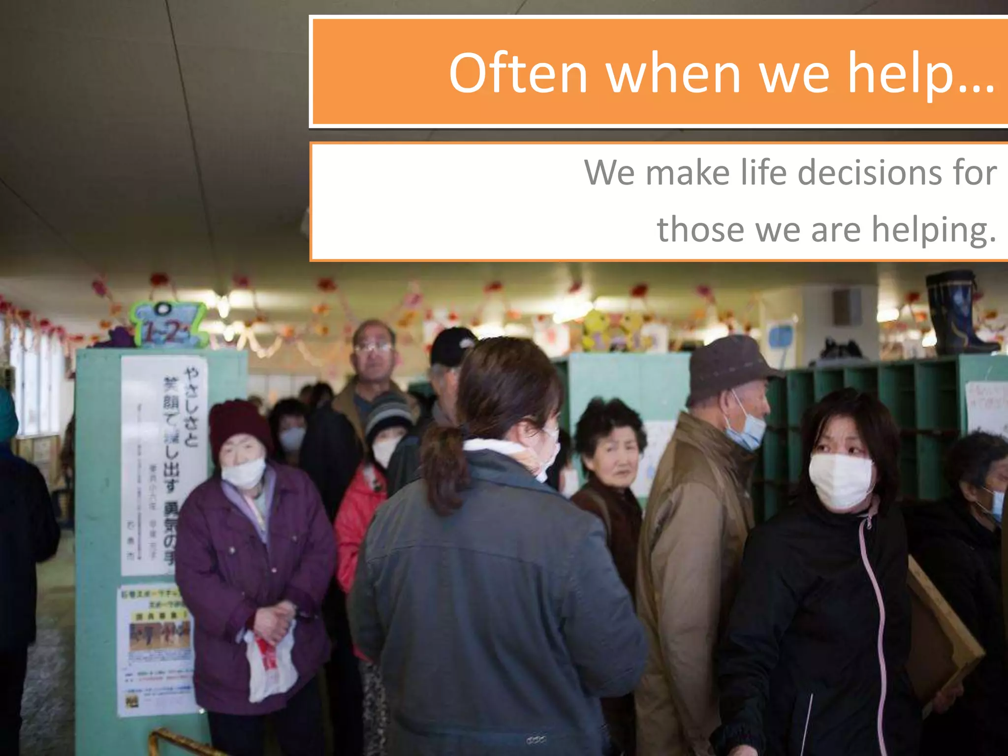 Often when we help…
We make life decisions for
those we are helping.
 