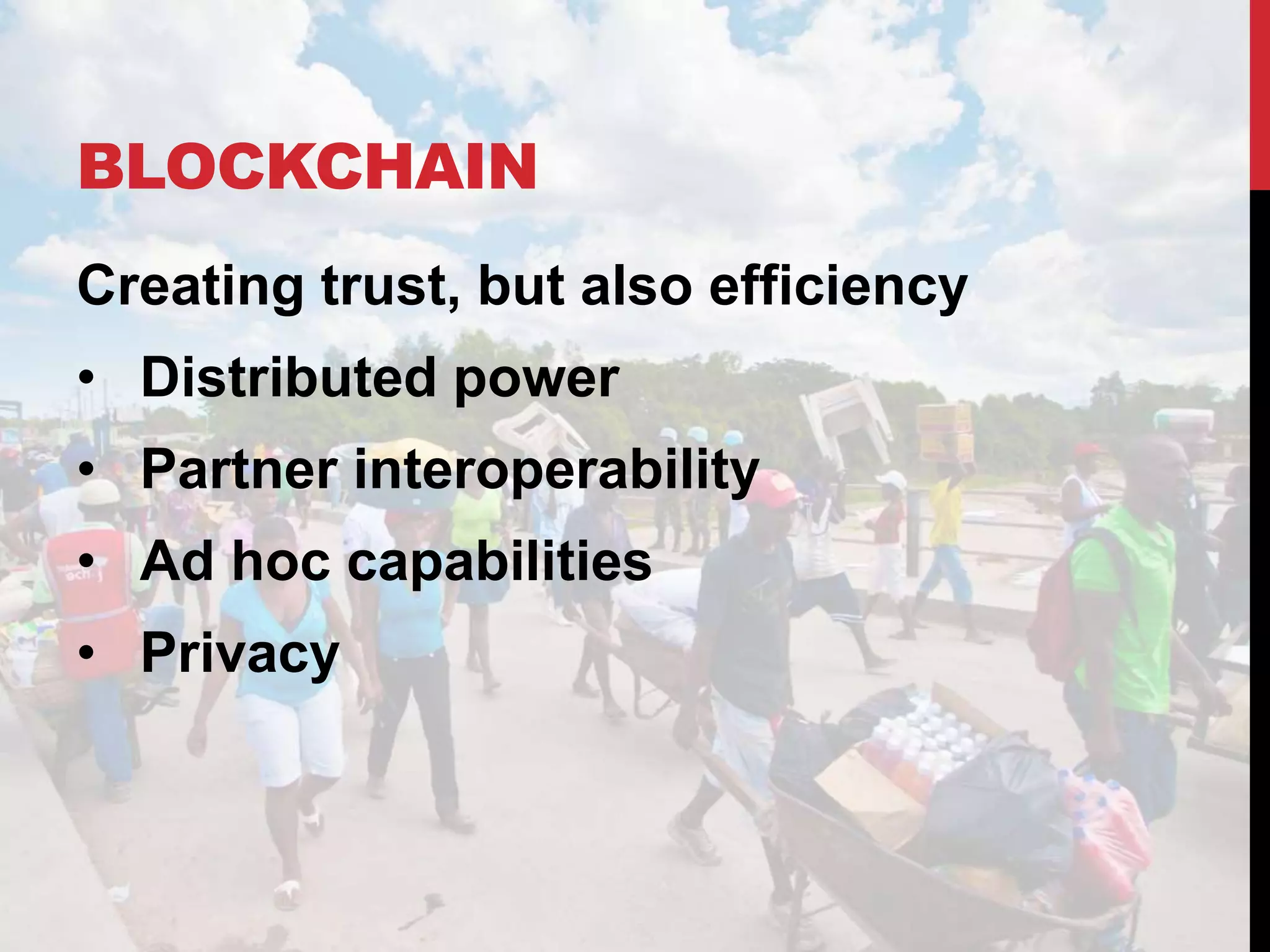 BLOCKCHAIN
Creating trust, but also efficiency
• Distributed power
• Partner interoperability
• Ad hoc capabilities
• Privacy
 