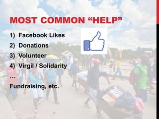 MOST COMMON “HELP”
1) Facebook Likes
2) Donations
3) Volunteer
4) Virgil / Solidarity
…
Fundraising, etc.
 