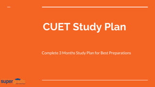CUET Study Plan
Complete 3 Months Study Plan for Best Preparations
 