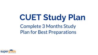 CUET Study Plan
Complete 3 Months Study
Plan for Best Preparations
 
