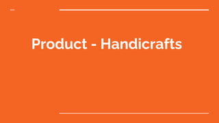 Product - Handicrafts
 