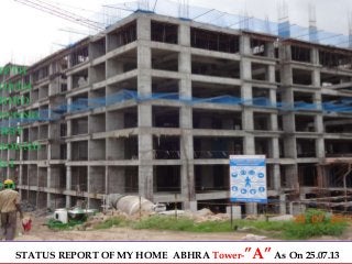 STATUS REPORT OF MY HOME ABHRA Tower-”A”As On 25.07.13
 