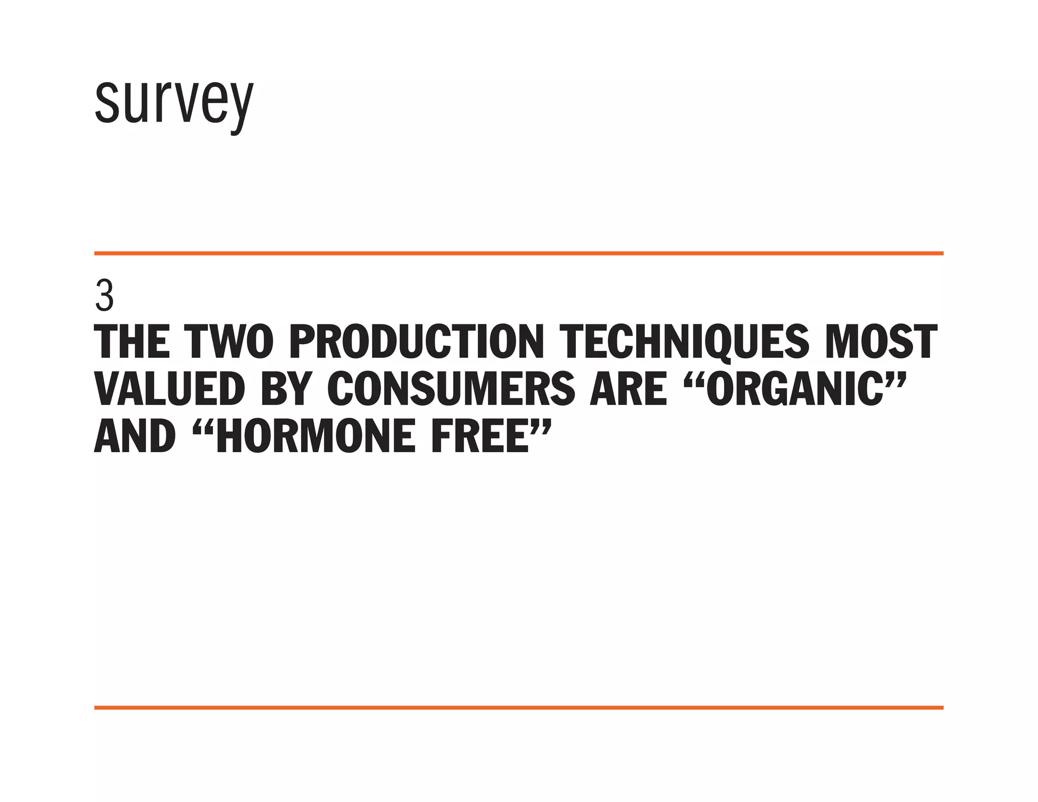 survey
3
The two production techniques most
valued by consumers are “organic”
and “hormone free”
 