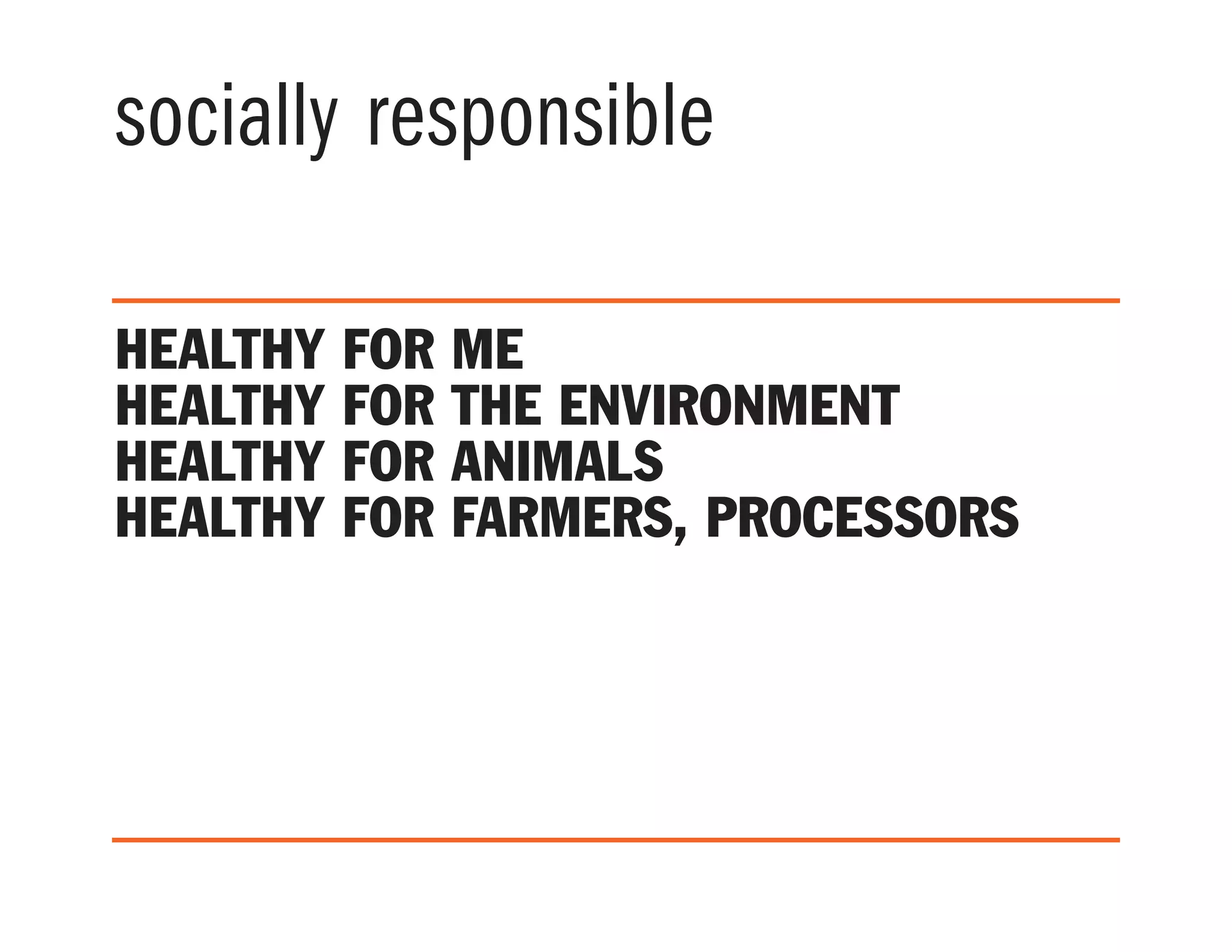 socially responsible
healthy for me
healthy for the environment
healthy for animals
healthy for farmers, processors
 