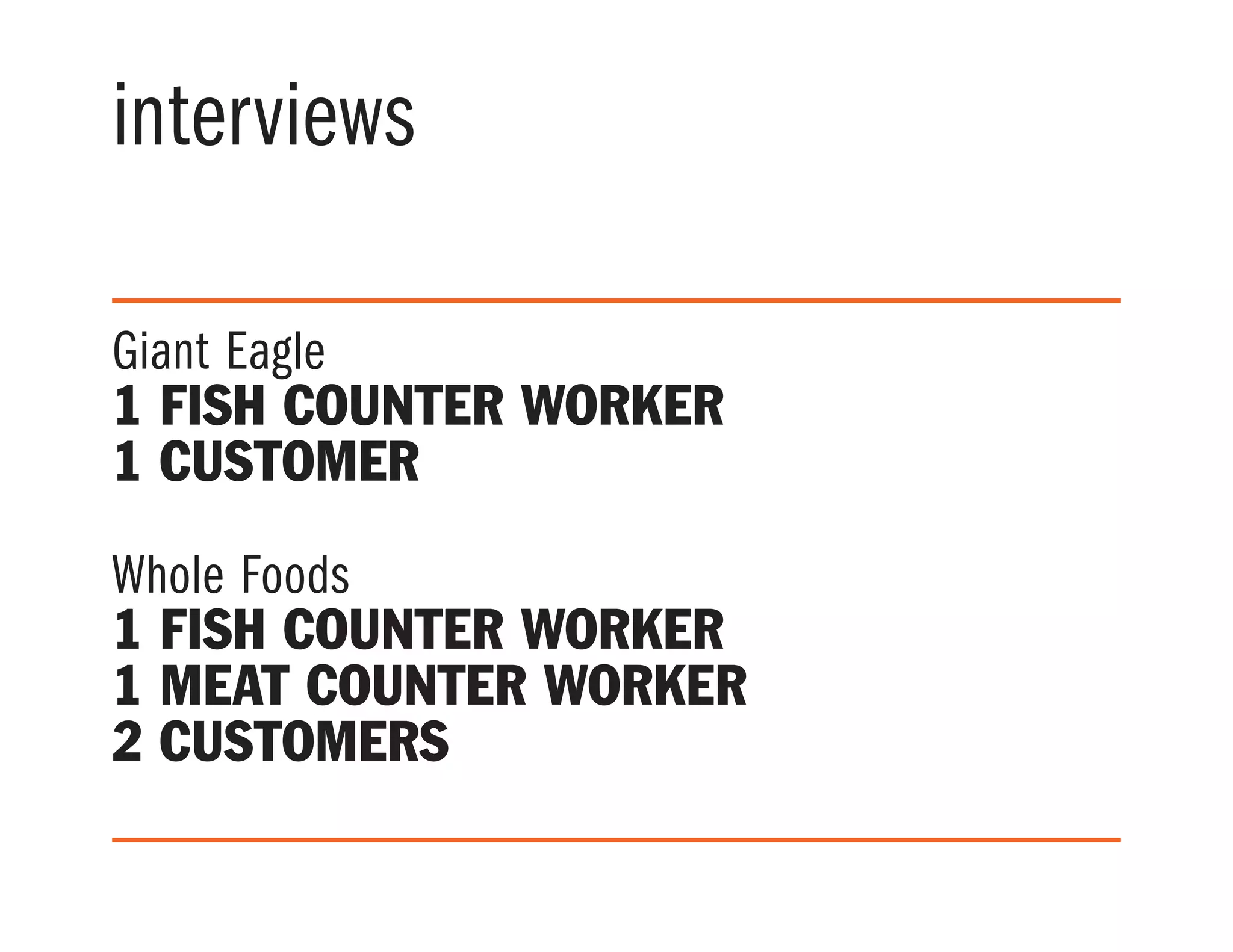 interviews
Giant Eagle
1 fish counter worker
1 customer
Whole Foods
1 fish counter worker
1 meat counter worker
2 customers
 