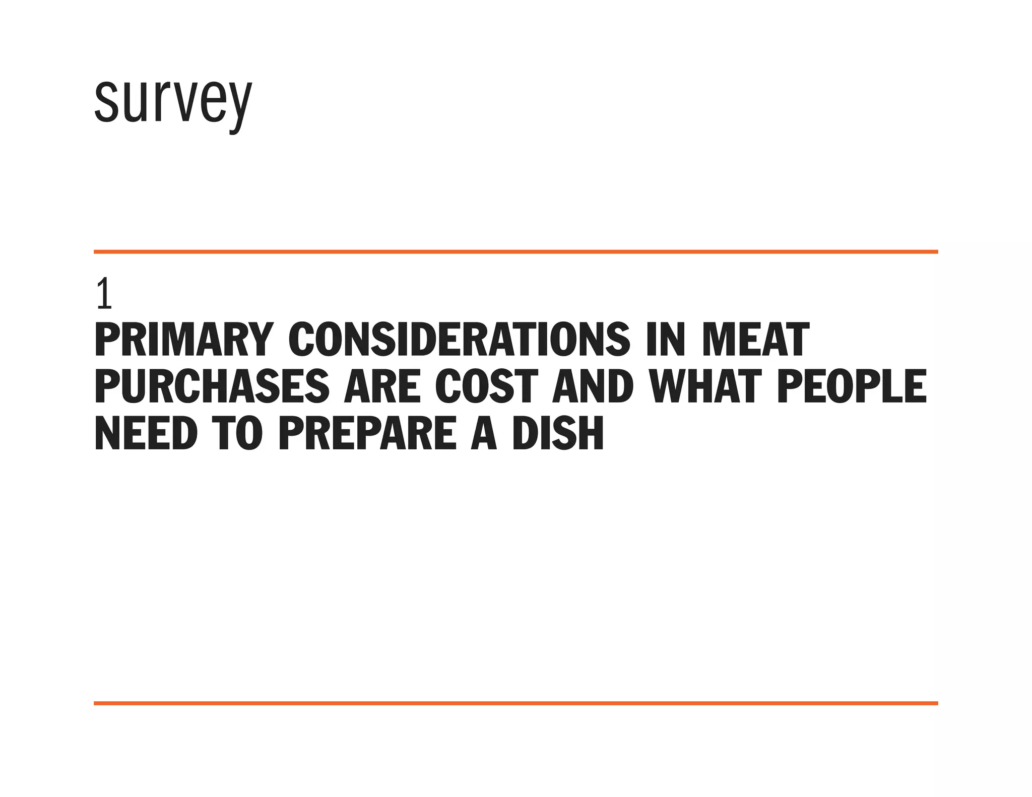 survey
1
Primary considerations in meat
purchases are cost and what people
need to prepare a dish
 
