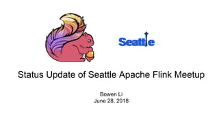 Status Update of Seattle Apache Flink Meetup
Bowen Li
June 28, 2018
 