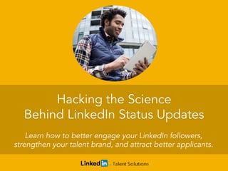 Hacking the Science
Behind LinkedIn Status Updates
Learn how to better engage your LinkedIn followers,
strengthen your talent brand, and attract better applicants.
 