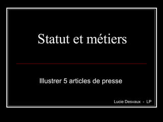 Statut et métiers Illustrer 5 articles de presse Lucie Desvaux  -  LP 