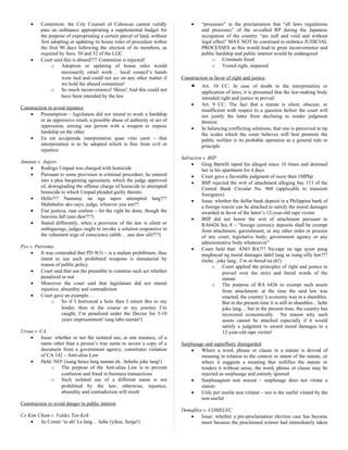 • Contention: the City Counsel of Caloocan cannot validly
pass an ordinance appropriating a supplemental budget for
the purpose of expropriating a certain parcel of land, without
first adopting or updating its house rules of procedure within
the first 90 days following the election of its members, as
required by Secs. 50 and 52 of the LGC
• Court said this is absurd!!!! Contention is rejected!
o Adoption or updating of house rules would
necessarily entail work… local council’s hands
were tied and could not act on any other matter if
we hold the absurd contention!
o So much inconvenience! Shiox! And this could not
have been intended by the law
Construction to avoid injustice
• Presumption – legislature did not intend to work a hardship
or an oppressive result, a possible abuse of authority or act of
oppression, arming one person with a weapon to impose
hardship on the other
• Ea est accipienda interpretation quae vitio caret – that
interpretation is to be adopted which is free from evil or
injustice
Amatan v. Aujero
• Rodrigo Umpad was charged with homicide
• Pursuant to some provision in criminal procedure, he entered
into a plea bargaining agreement, which the judge approved
of, downgrading the offense charge of homicide to attempted
homicide to which Umpad pleaded guilty thereto.
• Hello?!? Namatay na nga tapos attempted lang?!?
Mababaliw ako sayo, judge, whoever you are!!!
• Fiat justicia, ruat coelum – let the right be done, though the
heavens fall (ano daw?!?)
• Stated differently, when a provision of the law is silent or
ambiguougs, judges ought to invoke a solution responsive to
the vehement urge of conscience (ahhh… ano daw ulit?!?)
Peo v. Purisima
• It was contended that PD 9(3) – is a malum prohibitum; thus
intent to use such prohibited weapons is immaterial by
reason of public policy
• Court said that use the preamble to construe such act whether
penalized or not
• Moreover the court said that legislature did not intend
injustice, absurdity and contradiction
• Court gave an example…
o So if I borrowed a bolo then I return this to my
lender, then in the course or my journey I’m
caught, I’m penalized under the Decree for 5-10
years imprisonment! (ang labo naman!)
Ursua v. CA
• Issue: whether or not the isolated use, at one instance, of a
name other than a person’s true name to secure a copy of a
document from a government agency, constitutes violation
of CA 142 – Anti-alias Law
• Held: NO! (isang beses lang naman eh.. hehehe joke lang!)
o The purpose of the Anti-alias Law is to prevent
confusion and fraud in business transactions
o Such isolated use of a different name is not
prohibited by the law; otherwise, injustice,
absurdity and contradiction will result
Construction to avoid danger to public interest
Co Kim Cham v. Valdez Tan Keh
• Sa Consti ‘to ah! La lang… hehe (yihee, Serge!)
• “processes” in the proclamation that “all laws regulations
and processes” of the so-called RP during the Japanese
occupation of the country “are null and void and without
legal effect” MAY NOT be construed to embrace JUDICIAL
PROCESSES as this would lead to great inconvenience and
public hardship and public interest would be endangered
o Criminals freed
o Vested right, impaired
Construction in favor of right and justice
• Art. 10 CC: In case of doubt in the interpretation or
application of laws, it is presumed that the law-making body
intended right and justice to prevail
• Art. 9 CC: The fact that a statute is silent, obscure, or
insufficient with respect to a question before the court will
not justify the latter from declining to render judgment
thereon
• In balancing conflicting solutions, that one is perceived to tip
the scales which the court believes will best promote the
public welfare is its probable operation as a general rule or
principle
Salvacion v. BSP
• Greg Bartelli raped his alleged niece 10 times and detained
her in his apartment for 4 days
• Court gave a favorable judgment of more than 1MPhp
• BSP rejected the writ of attachment alleging Sec 113 of the
Central Bank Circular No. 960 (applicable to transient
foreigners)
• Issue: whether the dollar bank deposit in a Philippine bank of
a foreign tourist can be attached to satisfy the moral damages
awarded in favor of the latter’s 12-year-old rape victim
• BSP did not honor the writ of attachment pursuant to
RA6426 Sec 8 – “foreign currency deposits shall be exempt
from attachment, garnishment, or any other order or process
of any court, legislative body, government agency or any
administrative body whatsoever”
• Court held that: ANO BA?!? Na-rape na nga ayaw pang
magbayad ng moral damages dahil lang sa isang silly law?!?
(hehe.. joke lang.. I’m so bored na eh!)
o Court applied the principles of right and justice to
prevail over the strict and literal words of the
statute
o The purpose of RA 6426 to exempt such assets
from attachment: at the time the said law was
enacted, the country’s economy was in a shambles.
But in the present time it is still in shambles... hehe
joke lang… but in the present time, the country has
recovered economically. No reason why such
assets cannot be attached especially if it would
satisfy a judgment to award moral damages to a
12-year-old rape victim!
Surplusage and superfluity disregarded
• Where a word, phrase or clause in a statute is devoid of
meaning in relation to the context or intent of the statute, or
where it suggests a meaning that nullifies the statute or
renders it without sense, the word, phrase or clause may be
rejected as surplusage and entirely ignored
• Surplusagium non noceat – surplusage does not vitiate a
statute
• Utile per inutile non vitiatur – nor is the useful vitated by the
non-useful
Demafiles v. COMELEC
• Issue: whether a pre-proclamation election case has become
moot because the proclaimed winner had immediately taken
 