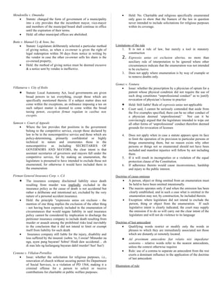 Mendenilla v. Omandia
• Statute: changed the form of government of a municipality
into a city provides that the incumbent mayor, vice-mayor
and members of the municipal board shall continue in office
until the expiration of their terms.
• Held: all other municipal offices are abolished.
Butte v. Manuel Uy & Sons, Inc.
• Statute: Legislature deliberately selected a particular method
of giving notice, as when a co-owner is given the right of
legal redemption within 30 days from notice in writing by
the vendor in case the other co-owner sells his share is the
co-owned property,
• Held: the method of giving notice must be deemed excusive
& a notice sent by vendee is ineffective.
Villanueva v. City of Iloilo
• Statute: Local Autonomy Act, local governments are given
broad powers to tax everything, except those which are
specifically mentioned therein. If a subject matter does not
come within the exceptions, an ordinance imposing a tax on
such subject matter is deemed to come within the broad
taxing power, exception firmat regulam in casibus non
exceptis.
Samson v. Court of Appeals
• Where the law provides that positions in the government
belong to the competitive service, except those declared by
law to be in the noncompetitive service and those which are
policy-determining, primarily confidential or highly
technical in nature and enumerates those in the
noncompetitive as including SECRETARIES OF
GOVERNORS AND MAYORS, the clear intent is that
assistant secretaries of governors and mayors fall under the
competitive service, for by making an enumeration, the
legislature is presumed to have intended to exclude those not
enumerated, for otherwise it would have included them in
the enumeration
Firman General Insurance Corp. v. CA
• The insurance company disclaimed liability since death
resulting from murder was impliedly excluded in the
insurance policy as the cause of death is not accidental but
rather a deliberate and intentional act, excluded by the very
nature of a personal accident insurance.
• Held: the principle “expresssio unius est exclusio - the
mention of one thing implies the exclusion of the other thing
- not having been expressly included in the enumeration of
circumstances that would negate liability in said insurance
policy cannot be considered by implication to discharge the
petitioner insurance company to include death resulting from
murder or assault among the prohibited risks lead inevitably
to the conclusion that it did not intend to limit or exempt
itself from liability for such death
• Insurance company still liable for the injury, disability and
loss suffered by the insured. (sobra ‘to, I swear! Minurder na
nga, ayaw pang bayaran! Sobra! Hindi daw accidental… eh
di mas lalo ng kailangang bayaran dahil murder! Sus! Sus!)
Centeno v. Villalon-Pornillos
• Issue: whether the solicitation for religious purposes, i.e.,
renovation of church without securing permit fro Department
of Social Services, is a violation of PD 1564, making it a
criminal offense for a person to solicit or receive
contributions for charitable or public welfare purposes.
• Held: No. Charitable and religious specifically enumerated
only goes to show that the framers of the law in question
never intended to include solicitations for religious purposes
within its coverage.
Limitations of the rule
1. It is not a rule of law, but merely a tool in statutory
construction
2. Expressio unius est exclusion alterius, no more than
auxiliary rule of interpretation to be ignored where other
circumstances indicate that the enumeration was not intended
to be exclusive.
3. Does not apply where enumeration is by way of example or
to remove doubts only.
Gomez v. Ventura
• Issue: whether the prescription by a physician of opium for a
patient whose physical condition did not require the use of
such drug constitutes “unprofessional conduct” as to justify
revocation of physician’s license to practice
• Held: Still liable! Rule of expressio unius not applicable
• Court said, I cannot be seriously contended that aside from
the five examples specified, there can be no other conduct of
a physician deemed ‘unprofessional.’ Nor can it be
convincingly argued that the legislature intended to wipe out
all other forms of ‘unprofessional’ conduct therefore deemed
grounds for revocation of licenses
4. Does not apply when in case a statute appears upon its face
to limit the operation of its provision to particular persons or
things enumerating them, but no reason exists why other
persons or things not so enumerated should not have been
included and manifest injustice will follow by not including
them.
5. If it will result in incongruities or a violation of the equal
protection clause of the Constitution.
6. If adherence thereto would cause inconvenience, hardship
and injury to the public interest.
Doctrine of casus omissus
• A person, object or thing omitted from an enumeration must
be held to have been omitted intentionally.
• The maxim operates only if and when the omission has been
clearly established, and in such a case what is omitted in the
enumeration may not, by construction, be included therein.
• Exception: where legislature did not intend to exclude the
person, thing or object from the enumeration. If such
legislative intent is clearly indicated, the court may supply
the omission if to do so will carry out the clear intent of the
legislature and will not do violence to its language
Doctrine of last antecedent
• Qualifying words restrict or modify only the words or
phrases to which they are immediately associated not those
which are distantly or remotely located.
• Ad proximum antecedens fiat relatio nisi impediatur
sententia – relative words refer to the nearest antecedents,
unless the context otherwise requires
• Rule: use of a comma to separate an antecedent from the rest
exerts a dominant influence in the application of the doctrine
of last antecedent.
Illustration of rule
 