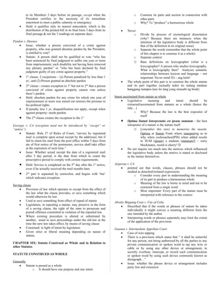 to its Members 3 days before its passage, except when the
President certifies to the necessity of its immediate
enactment to meet a public calamity or emergency.
• Held: it qualifies only its nearest antecedent, which is the
distribution of the printed bill in its final form 3 days from its
final passage.& not the 3 readings on separate days.
Pendon v. Diasnes
• Issue: whether a person convicted of a crime against
property, who was granted absolute pardon by the President,
is entitled to vote?
• Statute: A person shall not be qualified to vote “who has
been sentenced by final judgment to suffer one year or more
from imprisonment, such disability not having been removed
any plenary pardon” or “who has been declared by final
judgment guilty of any crime against property.”
• 1st
clause- 2 excpetions – (a) Person penalized by less than 1
yr.; and (2) Person granted an absolute pardon
• 2nd
clause - creates exception to 1st
but not to 2nd
that a person
convicted of crime against property cannot vote unless
there’s pardon.
• Held: absolute pardon for any crime for which one year of
imprisonment or more was meted out restores the prisoner to
his political rights.
• If penalty less 1 yr, disqualification not apply, except when
against property- needs pardon.
• The 2nd
clause creates the exception to the 1st
Gorospe v. CA (exception need not be introduced by “except” or
“unless”)
• Statute: Rule 27 of Rules of Court, “service by registered
mail is complete upon actual receipt by the addressee; but if
fail to claim his mail from the post office within 5 days from
ate of first notice of the postmaster, service shall take effect
at the expiration of such time.”
• Issue: Whether actual receipt the date of a registered mail
after 5 day period, is the date from which to count the
prescriptive period to comply with certain requirements.
• Held: Service is completed on the 5th
day after the 1st
notice,
even if he actually received the mail months later.
• 2nd
part is separated by semicolon, and begins with ‘but’
which indicates exception.
Saving clause
• Provision of law which operates to except from the effect of
the law what the clause provides, or save something which
would otherwise be lost.
• Used to save something from effect of repeal of statute
• Legislature, in repealing a statute, may preserve in the form
of a saving clause, the right of the state to prosecute and
punish offenses committed in violation of the repealed law.
• Where existing procedure is altered or substituted by
another, usual to save proceedings under the old law at the
time the new law takes effect, by means of saving clause
• Construed: in light of intent by legislature
• Given strict or liberal meaning depending on nature of
statute.
CHAPTER SIX: Statute Construed as Whole and in Relation to
other Statutes
STATUTE CONSTRUED AS WHOLE
Generally
• Statute is passed as a whole
o It should have one purpose and one intent
o Construe its parts and section in connection with
other parts
o Why? To “produce” a harmonious whole
• Never:
o Divide by process of etymological dissertation
(why? Because there are instances when the
intention of the legislative body is different from
that of the definition in its original sense)
o Separate the words (remember that the whole point
of this chapter is to construe it as a whole)
o Separate context
o Base definitions on lexicographer (what is a
lexicographer? A person who studies lexicography.
What is lexicography then? Analyzes semantic
relationships between lexicon and language – not
important. Never mind ) – ang kulit!
• The whole point of this part is to construe the whole statute
and its part together (actually kahit ito nalang tandaan
hanggang matapos kasi ito lang yung sinasabi ng book)
Intent ascertained from statute as whole
• Legislative meaning and intent should be
extracted/ascertained from statutes as a whole (hence the
title…)
o Why? Because the law is the best expositor of
itself
• Optima Statuti Interpretatio est ipsum statutum - the best
interpreter of a statute is the statute itself
o [remember this story to memorize the maxim:
Optima at Statuti Frutti where interpreting as to
why when cockroaches(IPIS) when added results
to SUM (ipsum) a stadium (statutum)] – sorry
blockmates, weird si cherry! 
• Do not inquire too much into the motives which influenced
the legislative body unless the motive is stated or disclosed
in the statute themselves.
Aisporna v. CA
• pointed out that words, clauses, phrases should not be
studied as detached/isolated expressions
o Consider every part in understanding the meaning
of its part to produce a harmonious whole
o Meaning of the law is borne in mind and not to be
extracted from a single word
o Most important: Every part of the statute must be
interpreted with reference to the context
Aboitiz Shipping Corp v. City of Cebu
• Described that if the words or phrases of statute be taken
individually it might convey a meaning different form the
one intended by the author.
• Interpreting words or phrases separately may limit the extent
of the application of the provision
Gaanan v. Intermediate Appellate Court
• Case of wire tapping
• There is a provision which states that “ it shall be unlawful
for any person, not being authorized by all the parties to any
private communication or spoken word to tap any wire or
cable or by using any other device or arrangement, to
secretly overhear, intercept, or record such communication
or spoken word by using such device commonly known as
dictagraph…”
• Issue: whether the phrase device or arrangement includes
party line and extension
 