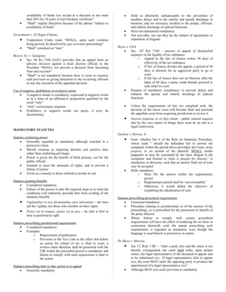 availability of funds xxx accept at a discount at not more
than 20% for 10 years of such backpay certificate”
• “Shall” implies discretion because of the phrase “subject to
availability of funds”
Govermnent v. El Hogar Filipino
• Corporation Codes reads “SHALL, upon such violation
being proved, be dissolved by quo warranto proceedings”
• “Shall” construed as “may”
Berces, Sr. v. Guingona
• Sec. 68 Ra 7160 (LGC) provides that an appeal from an
adverse decision against a local elective official to the
President “SHALL not prevent a decision from becoming
final and executor”
• “Shall” is not mandatory because there is room to construe
said provision as giving discretion to the reviewing officials
to stay the execution of the appealed decision
Use of negative, prohibitory or exclusive terms
• A negative statute is mandatory; expressed in negative words
or in a form of an affirmative proposition qualified by the
word “only”
• “only” exclusionary negation
• Prohibitive or negative words can rarely, if ever, be
discretionary
MANDATORY STATUTES
Statutes conferring power
• Generally regarded as mandatory although couched in a
permissive form
• Should construe as imposing absolute and positive duty
rather than conferring privileges
• Power is given for the benefit of third persons, not for the
public official
• Granted to meet the demands of rights, and to prevent a
failure of justice
• Given as a remedy to those entitled to invoke its aid
Statutes granting benefits
• Considered mandatory
• Failure of the person to take the required steps or to meet the
conditions will ordinarily preclude him from availing of the
statutory benefits
• Vigilantibus et non dormientibus jura subveniunt – the laws
aid the vigilant, not those who slumber on their rights
• Potior est in tempoe, potior est in jure – he who is first in
time is preferred in right
Statutes prescribing jurisdictional requirements
• Considered mandatory
• Examples
o Requirement of publication
o Provision in the Tax Code to the effect that before
an action for refund of tax is filed in court, a
written claim therefore shall be presented with the
CIR within the prescribed period is mandatory and
failure to comply with such requirement is fatal to
the action
Statutes prescribing time to take action or to appeal
• Generally mandatory
• Held as absolutely indispensable to the prevention of
needless delays and to the orderly and speedy discharge or
business, and are necessary incident to the proper, efficient,
and orderly discharge of judicial functions
• Strict not substantial compliance
• Not waivable, nor can they be the subject of agreements or
stipulation of litigants
Reyes v. COA
• Sec. 187 RA 7160 – process of appeal of dissatisfied
taxpayer on the legality of tax ordinance
o Appeal to the Sec of Justice within 30 days of
effectivity of the tax ordinance
o If Sec of Justice decides the appeal, a period of 30
days is allowed for an aggrieved party to go to
court
o If the Sec of Justice does not act thereon, after the
lapse of 60 days, a party could already proceed to
seek relief in court
• Purpose of mandatory compliance: to prevent delays and
enhance the speedy and orderly discharge of judicial
functions
• Unless the requirements of law are complied with, the
decision of the lower court will become final and preclude
the appellate court from acquiring jurisdiction to review it
• Interest reipiciae ut sit finis litium – public interest requires
that by the very nature of things there must be an end to a
legal controversy
Gachon v. Devera, Jr
• Issue: whether Sec 6 of the Rule on Summary Procedure,
which reads “ should the defendant fail to answer the
complaint within the period above provided, the Court, motu
proprio, or on motion of the plaintiff, SHALL render
judgment as may be warranted by the facts alleged in the
complaint and limited to what is prayed for therein,” is
mandatory or directory, such that an answer filed out of time
may be accepted
• Held: mandatory
o Must file the answer within the reglementary
period
o Reglementary period shall be ‘non-extendible’
o Otherwise, it would defeat the objective of
expediting the adjudication of suits
Statutes prescribing procedural requirements
• Construed mandatory
• Procedure relating to jurisdictional, or of the essence of the
proceedings, or is prescribed for the protection or benefit of
the party affected
• Where failure to comply with certain procedural
requirements will have the effect of rendering the act done in
connection therewith void, the statute prescribing such
requirements is regarded as mandatory even though the
language is used therein is permissive in nature
De Mesa v. Mencias
• Sec 17, Rule 3 RC – “after a party dies and the claim is not
thereby extinguished, the court shall order, upon proper
notice, the legal representative of the deceased to appear and
to be substituted xxx. If legal representative fails to appear
xxx, the court MAY order the opposing party to produce the
appointment of a legal representative xxx”
• Although MAY was used, provision is mandatory
 