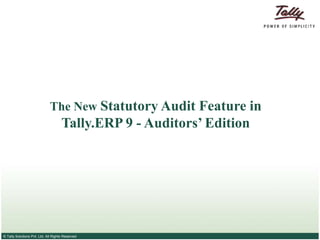 © Tally Solutions Pvt. Ltd. All Rights Reserved
The New Statutory Audit Feature in
Tally.ERP 9 - Auditors’ Edition
 