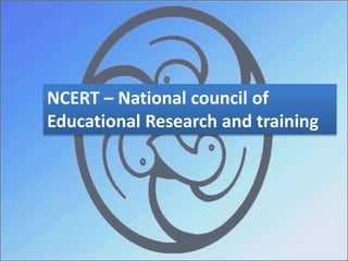 NCERT – National council of
Educational Research and training
 