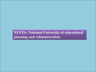 NUEPA- National University of educational
planning and Administration.
 