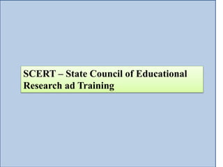 SCERT – State Council of Educational
Research ad Training
 