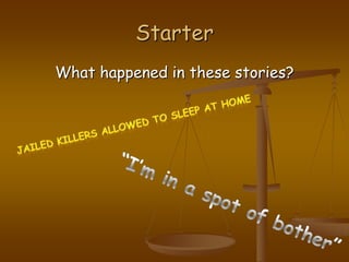 StarterWhat happened in these stories?Jailed killers allowed to sleep at home“I’m in a spot of bother”