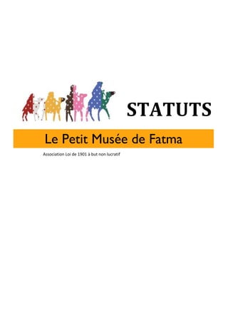 STATUTS
Le Petit Musée de Fatma
Association Loi de 1901 à but non lucratif
 