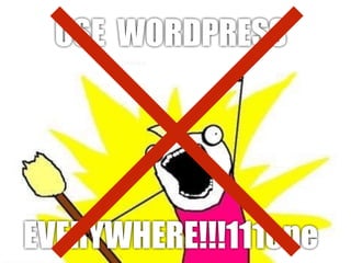 USE WORDPRESS
EVERYWHERE!!!111one
 
