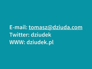 E-mail: tomasz@dziuda.com
Twitter: dziudek
WWW: dziudek.pl
 
